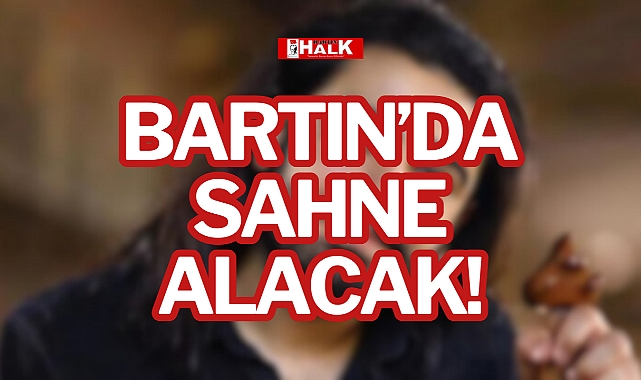 BARTIN'DA SAHNE ALACAK!