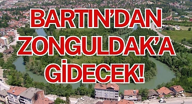 BARTIN’DAN ZONGULDAK’A GİDECEK!