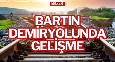 BARTIN DEMİRYOLUNDA GELİŞME