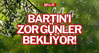 BARTIN’I ZOR GÜNLER BEKLİYOR!