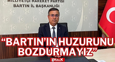 “BARTIN’IN HUZURUNU KİMSEYE BOZDURMAYIZ”