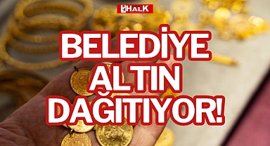 BELEDİYE ALTIN DAĞITIYOR!
