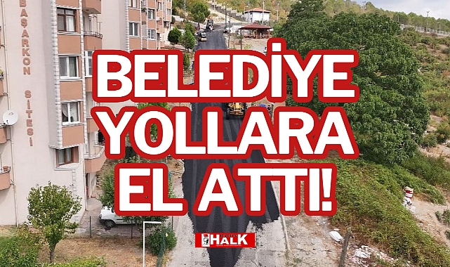 BELEDİYE YOLLARA EL ATTI!