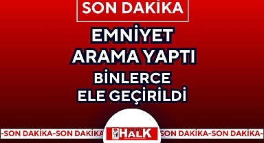 BİNLERCE ELE GEÇİRİLDİ