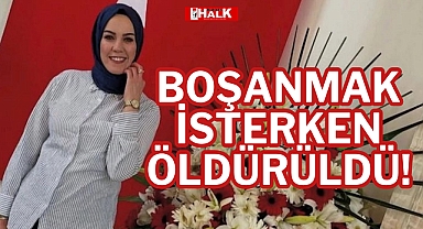 BOŞANMAK İSTERKEN ÖLDÜRÜLDÜ!