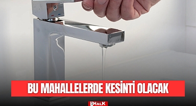 BU MAHALLELERDE KESİNTİ OLACAK