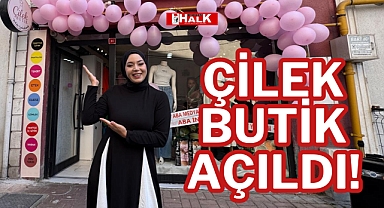 ÇİLEK BUTİK AÇILDI!