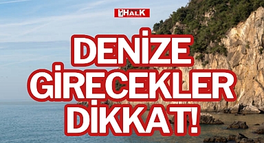 DENİZE GİRECEKLER DİKKAT!