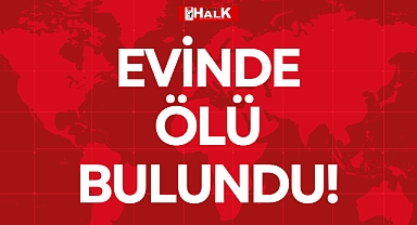 EVİNDE ÖLÜ BULUNDU!