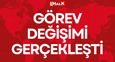 GÖREV DEĞİŞİMİ GERÇEKLEŞTİ