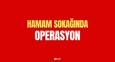 HAMAM SOKAĞINDA OPERASYON