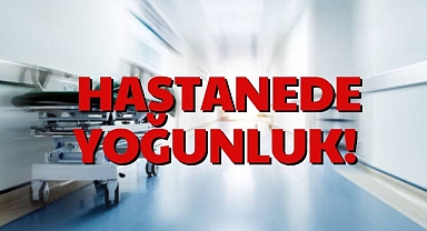HASTANEDE YOĞUNLUK!