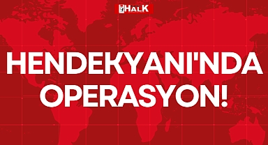 HENDEKYANI'NDA OPERASYON!