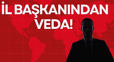 İL BAŞKANINDAN VEDA!