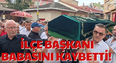 İLÇE BAŞKANI BABASINI KAYBETTİ!