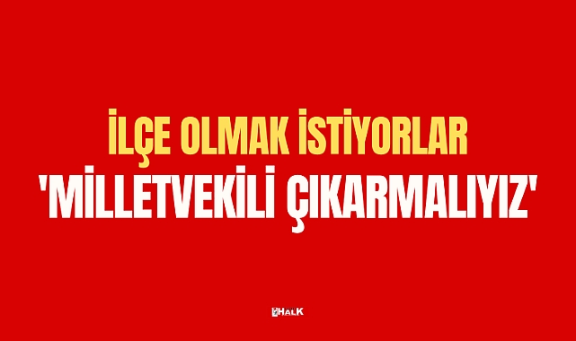İLÇE OLMAK İSTİYORLAR