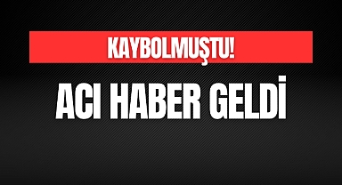 Kaybolmuştu! Acı Haber Geldi