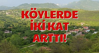 KÖYLERDE İKİ KAT ARTTI!
