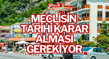 MECLİSİN TARİHİ KARAR ALMASI GEREKİYOR