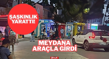 Meydana Araçla Girdi