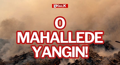 O MAHALLEDE YANGIN!