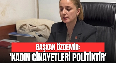 ÖZDEMİR'DEN KADIN CİNAYETLERİ AÇIKLAMASI