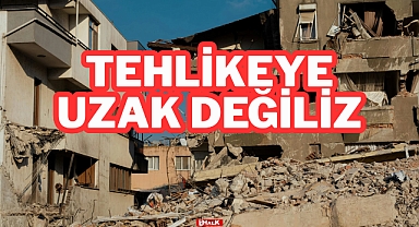 TEHLİKEYE UZAK DEĞİLİZ