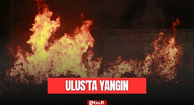 ULUS'TA YANGIN!