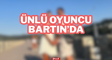 ÜNLÜ OYUNCU BARTIN'DA