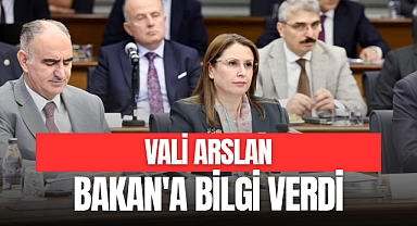 VALİ ARSLAN BAKAN'A BİLGİ VERDİ