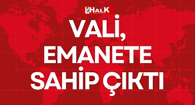 VALİ, EMANETE SAHİP ÇIKTI