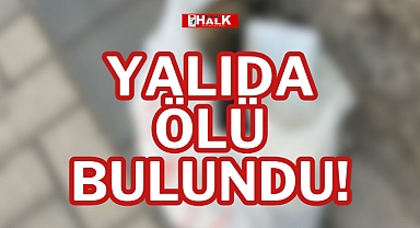 YALIDA ÖLÜ BULUNDU!