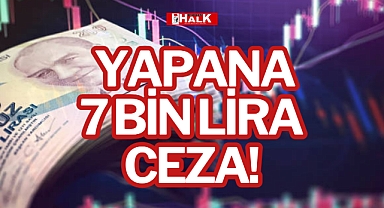 YAPANA 7 BİN LİRA CEZA!