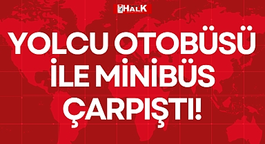 YOLCU OTOBÜSÜ İLE MİNİBÜS ÇARPIŞTI!