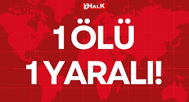 1 ÖLÜ, 1 YARALI!