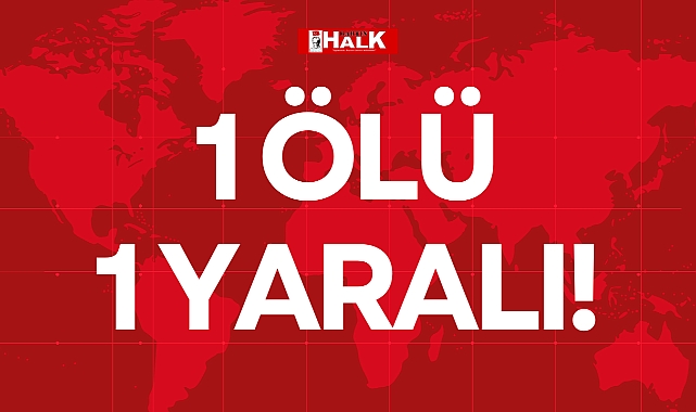 1 ÖLÜ, 1 YARALI!