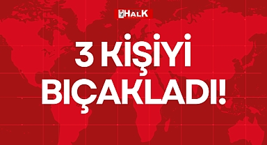 3 KİŞİYİ BIÇAKLADI!