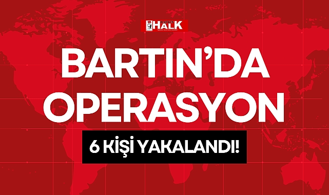 6 KİŞİ YAKALANDI!