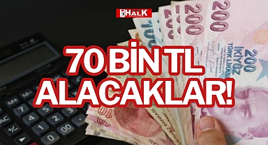 70 BİN TL ALACAKLAR!