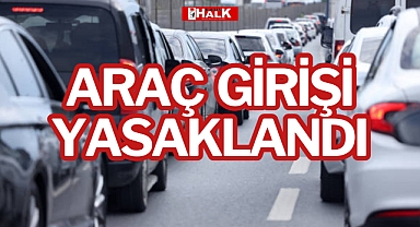 ARAÇ GİRİŞİ YASAKLANDI