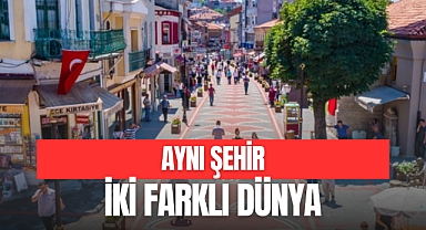 AYNI ŞEHİR İKİ FARKLI DÜNYA