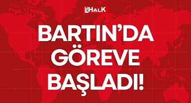 BARTIN’DA GÖREVE BAŞLADI!