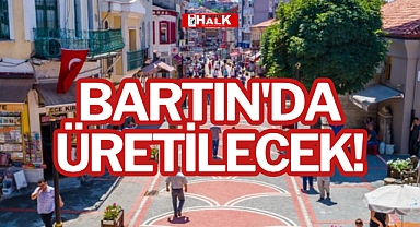 BARTIN'DA ÜRETİLECEK!