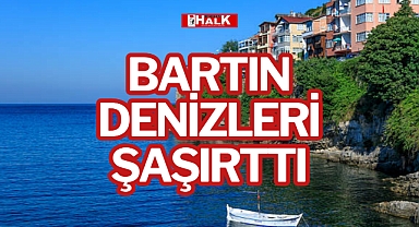 BARTIN DENİZLERİ ŞAŞIRTTI