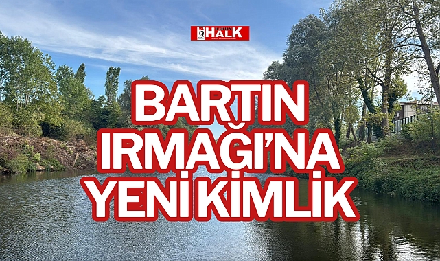 BARTIN IRMAĞI’NA YENİ KİMLİK