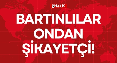 BARTINLILAR ONDAN ŞİKAYETÇİ!