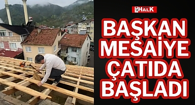 BAŞKAN MESAİYE ÇATIDA BAŞLADI