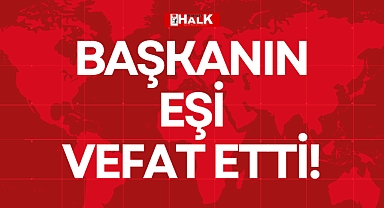 BAŞKANIN EŞİ VEFAT ETTİ!