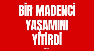 Bir Madenci Yaşamını Yitirdi