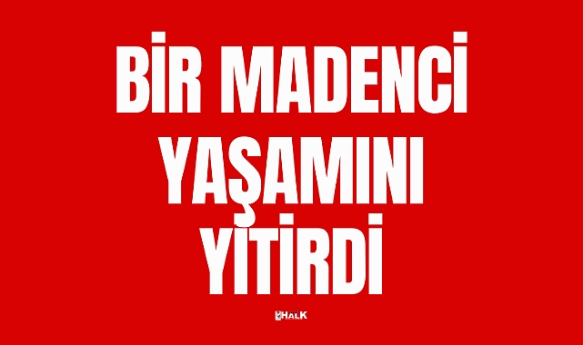 Bir Madenci Yaşamını Yitirdi